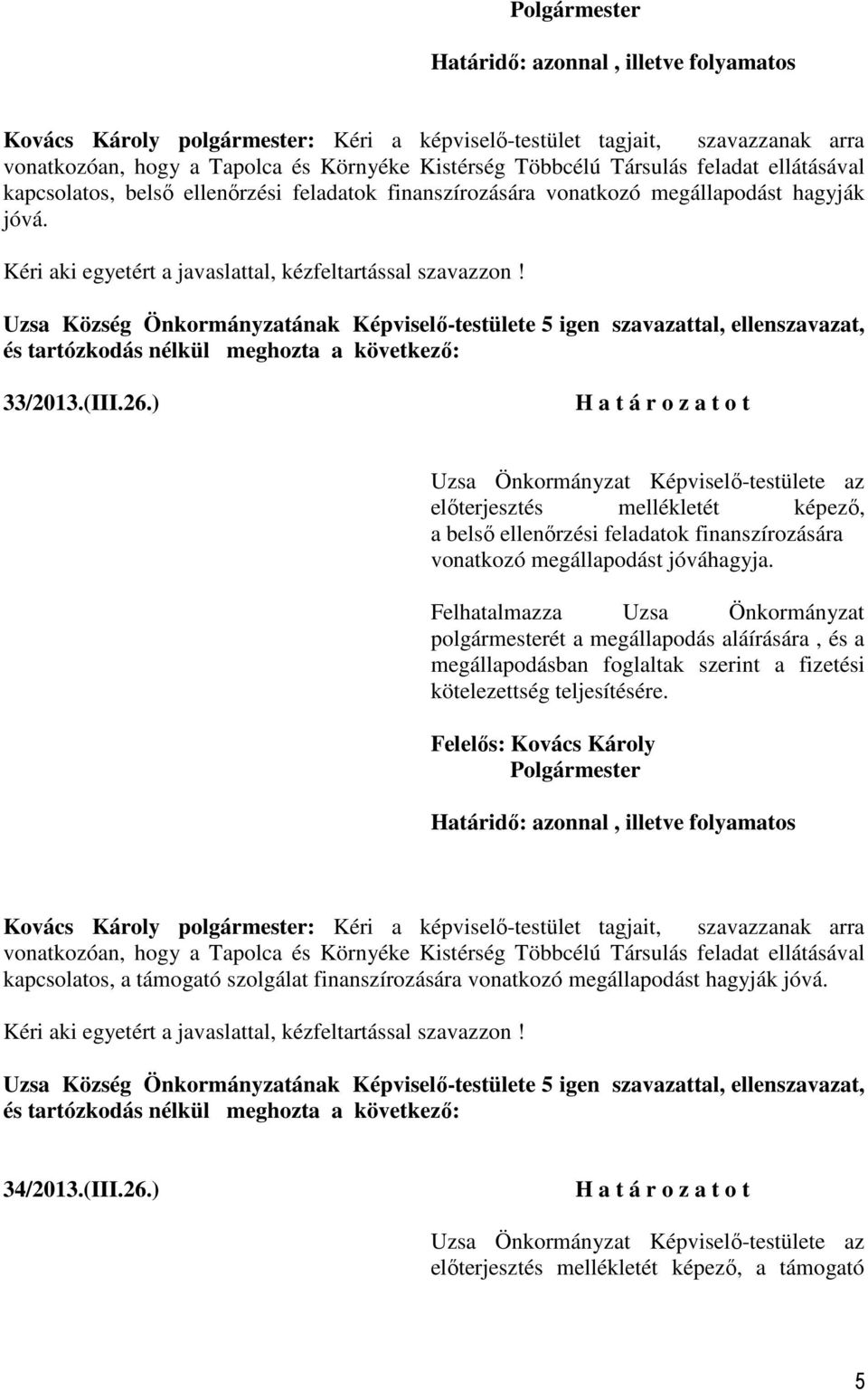 ) Uzsa Önkormányzat Képviselő-testülete az előterjesztés mellékletét képező, a belső ellenőrzési feladatok finanszírozására vonatkozó megállapodást jóváhagyja.