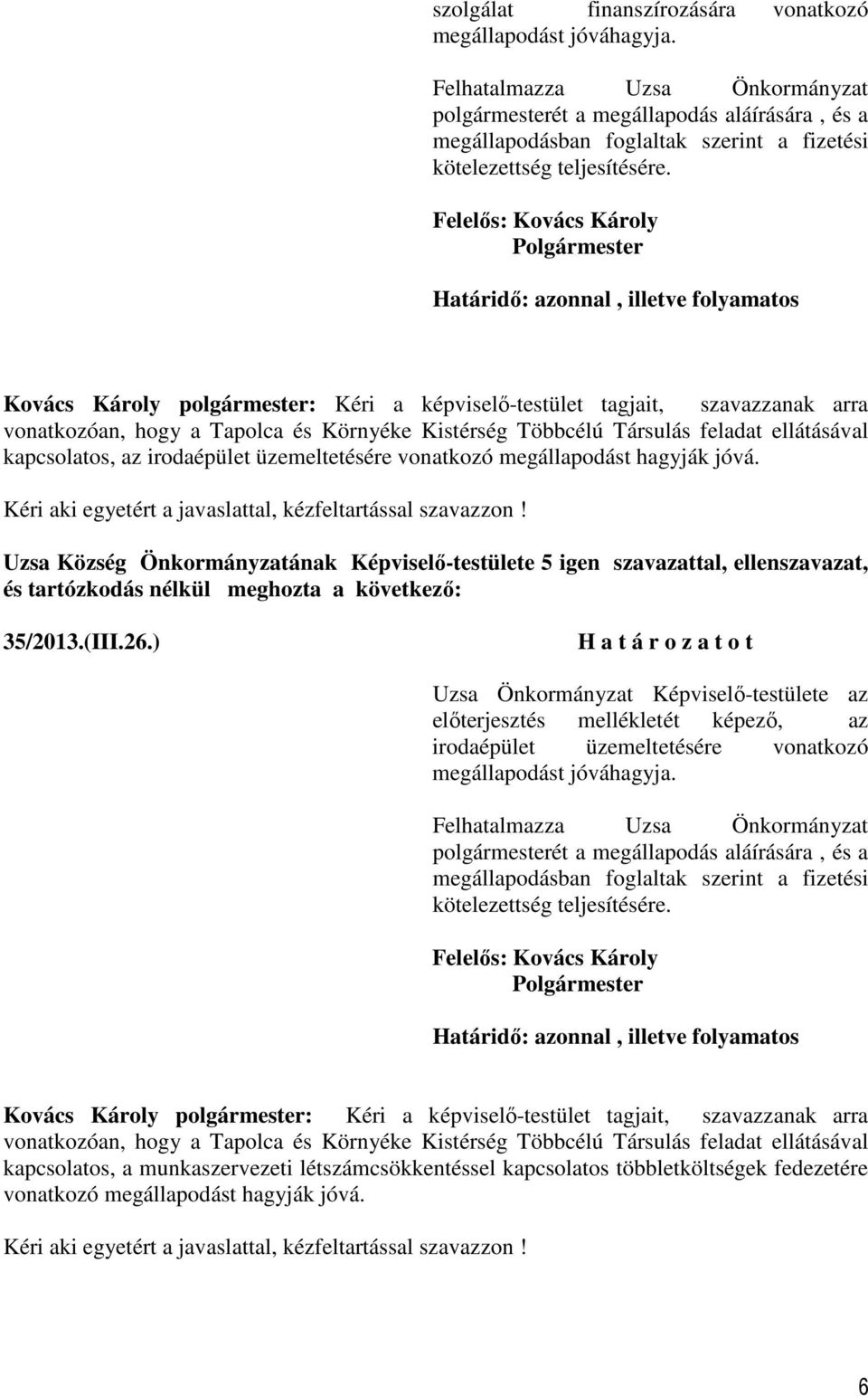 Határidő: azonnal, illetve folyamatos Kovács Károly : Kéri a képviselő-testület tagjait, szavazzanak arra vonatkozóan, hogy a Tapolca és Környéke Kistérség Többcélú Társulás feladat ellátásával