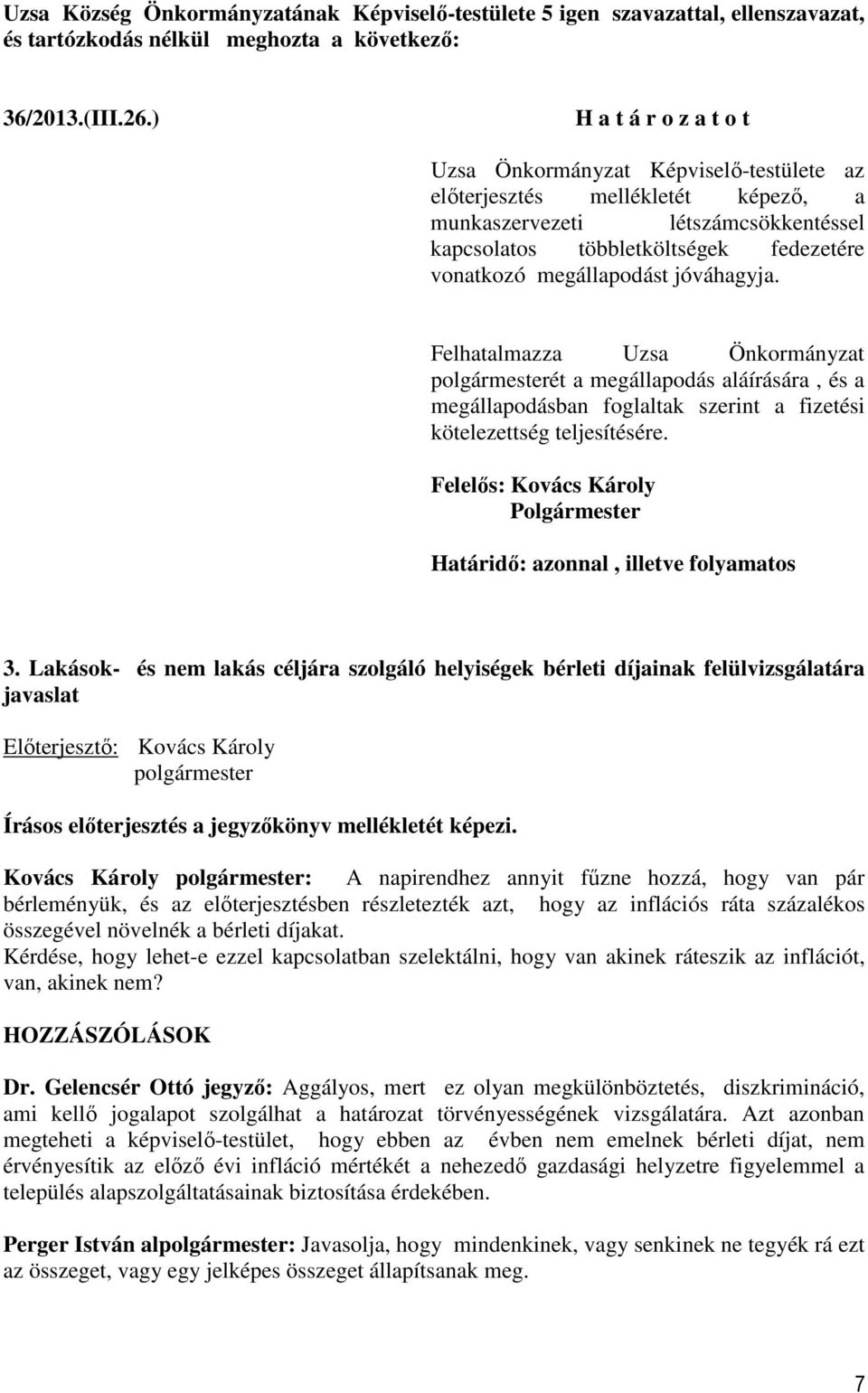 Felhatalmazza Uzsa Önkormányzat ét a megállapodás aláírására, és a megállapodásban foglaltak szerint a fizetési kötelezettség teljesítésére. Határidő: azonnal, illetve folyamatos 3.