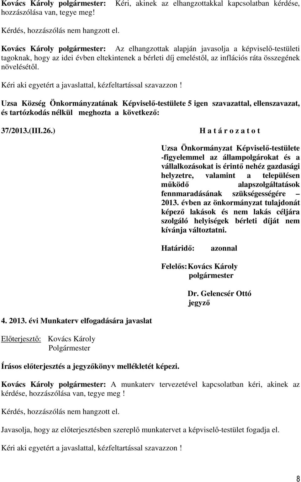Uzsa Község Önkormányzatának Képviselő-testülete 5 igen szavazattal, ellenszavazat, 37/2013.(III.26.