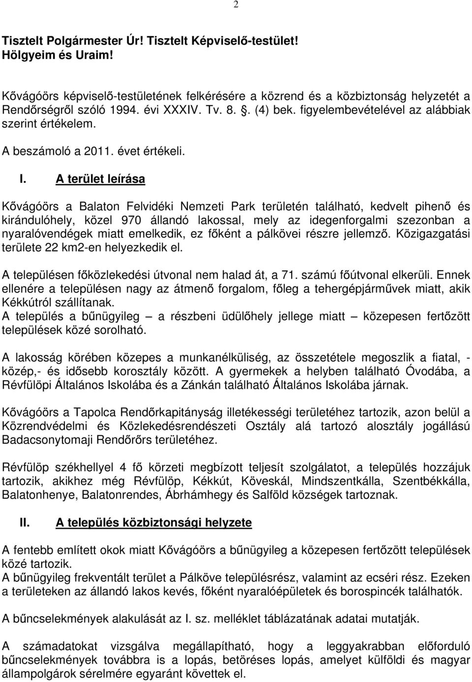 A terület leírása K vágóörs a Balaton Felvidéki Nemzeti Park területén található, kedvelt pihen és kirándulóhely, közel 970 állandó lakossal, mely az idegenforgalmi szezonban a nyaralóvendégek miatt