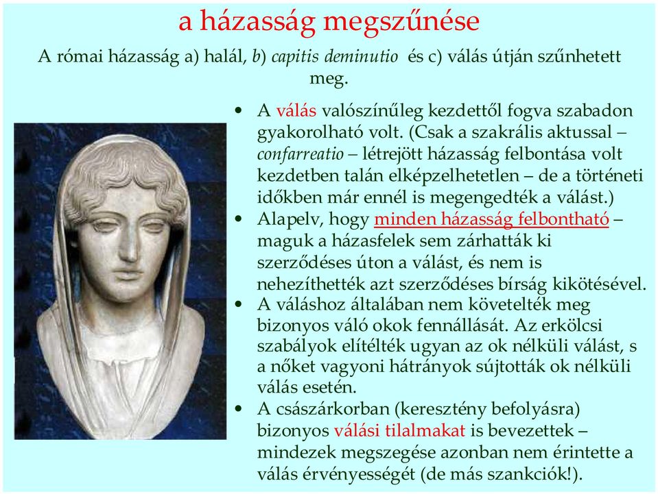 ) Alapelv, hogy minden házasság felbontható maguk a házasfelek sem zárhatták ki szerződéses úton a válást, és nem is nehezíthették azt szerződéses bírság kikötésével.