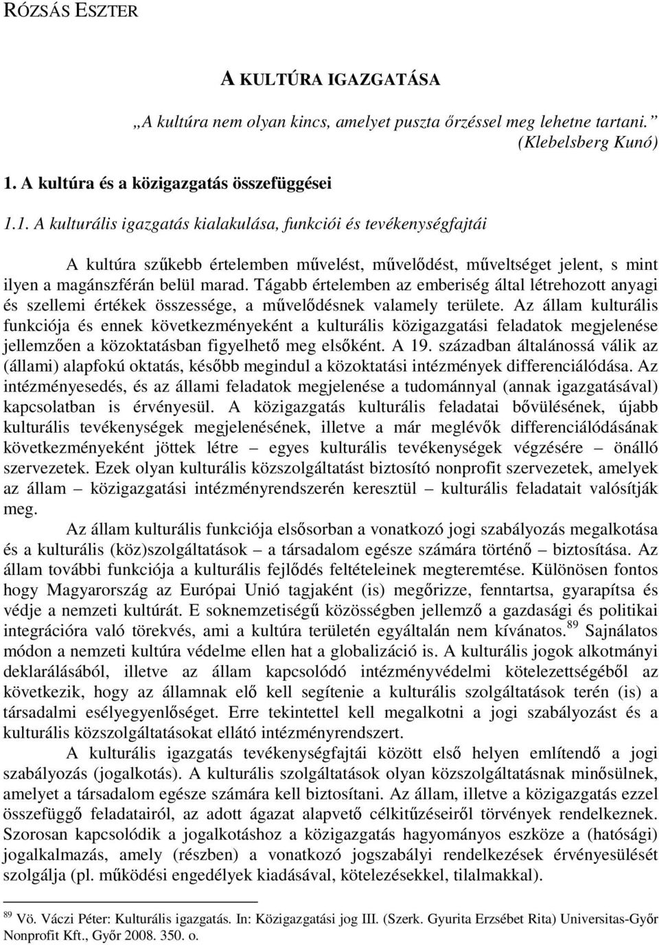 1. A kulturális igazgatás kialakulása, funkciói és tevékenységfajtái A kultúra szőkebb értelemben mővelést, mővelıdést, mőveltséget jelent, s mint ilyen a magánszférán belül marad.