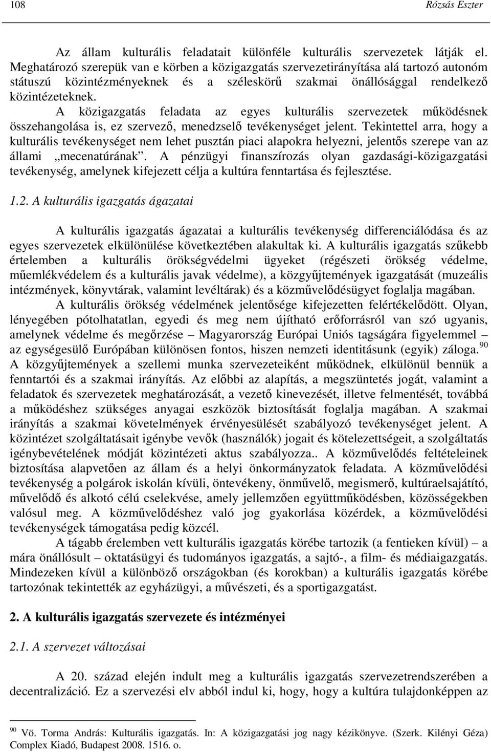 A közigazgatás feladata az egyes kulturális szervezetek mőködésnek összehangolása is, ez szervezı, menedzselı tevékenységet jelent.