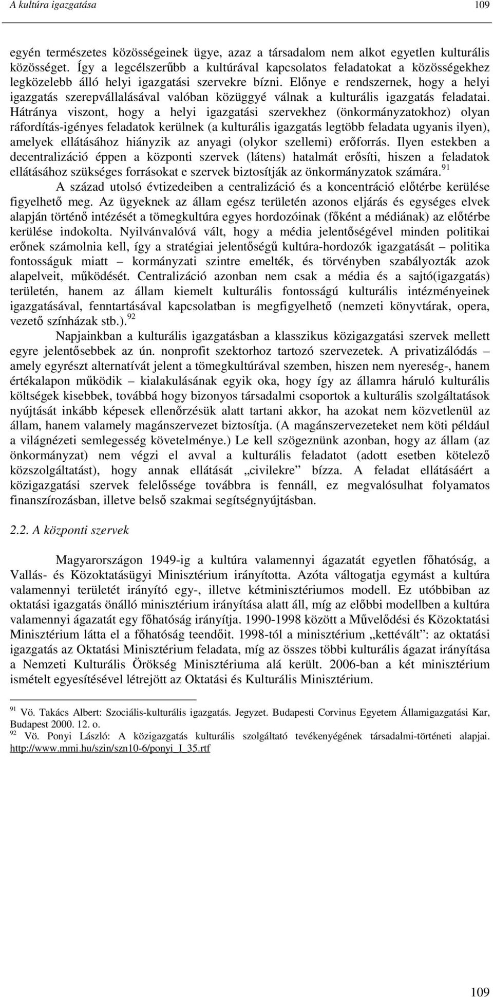 Elınye e rendszernek, hogy a helyi igazgatás szerepvállalásával valóban közüggyé válnak a kulturális igazgatás feladatai.