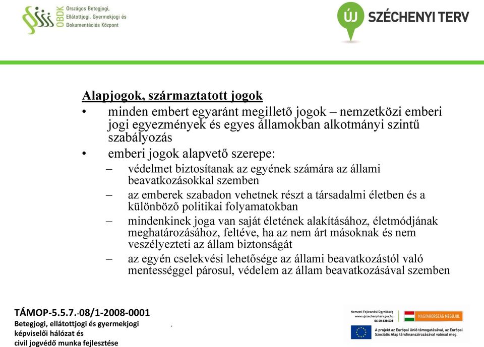 különböző politikai folyamatokban mindenkinek joga van saját életének alakításához, életmódjának meghatározásához, feltéve, ha az nem árt másoknak és nem