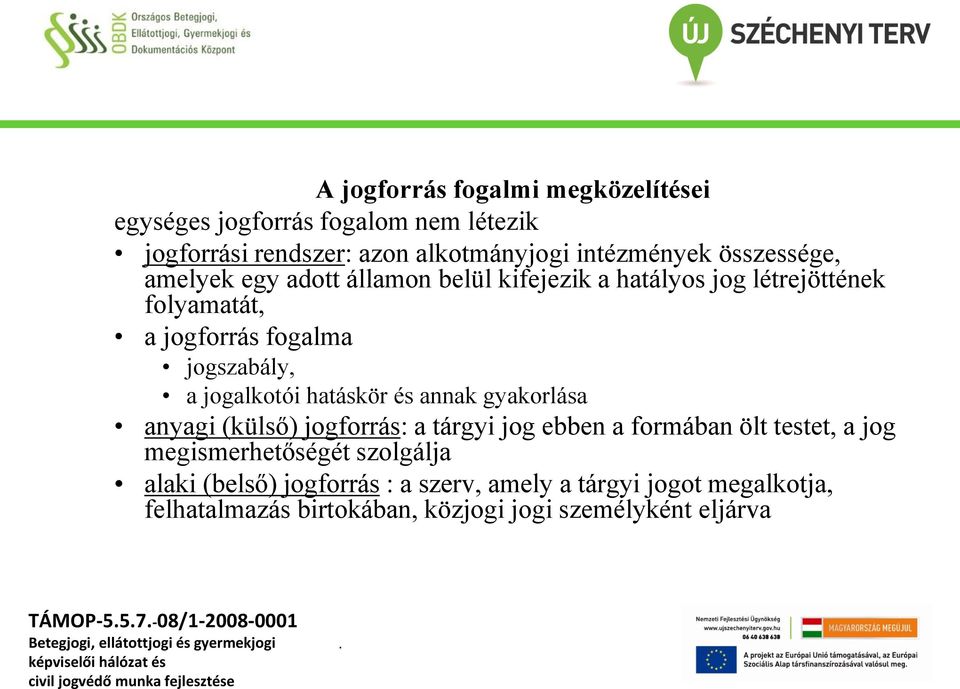 jogalkotói hatáskör és annak gyakorlása anyagi (külső) jogforrás: a tárgyi jog ebben a formában ölt testet, a jog megismerhetőségét
