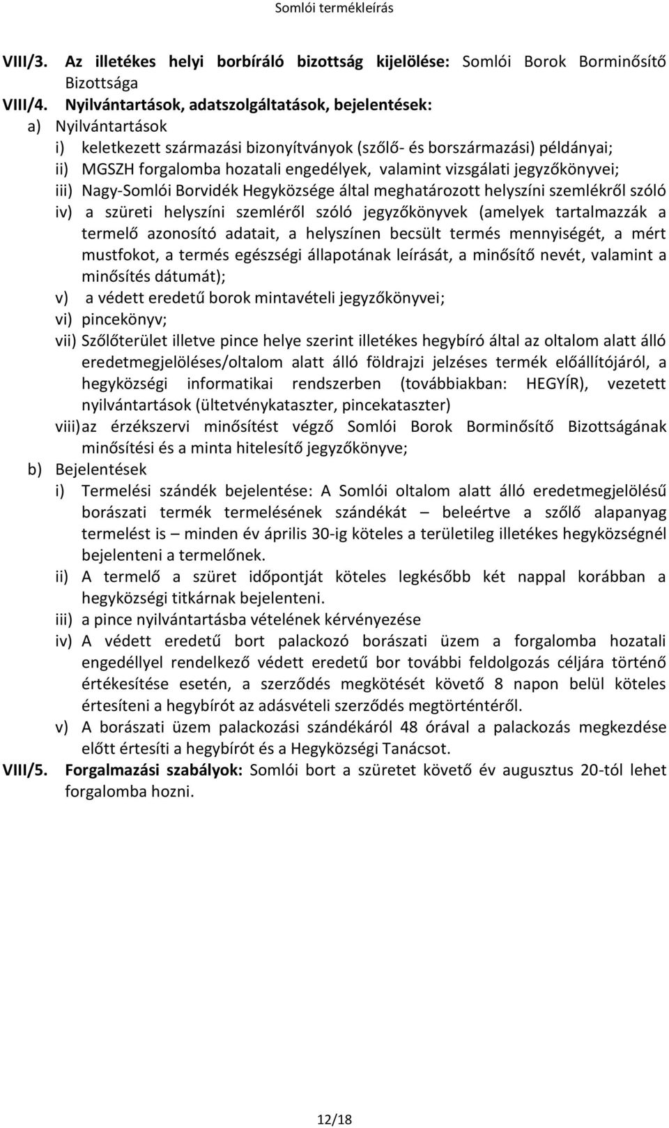 vizsgálati jegyzőkönyvei; iii) Nagy-Somlói Borvidék által meghatározott helyszíni szemlékről szóló iv) a szüreti helyszíni szemléről szóló jegyzőkönyvek (amelyek tartalmazzák a termelő azonosító