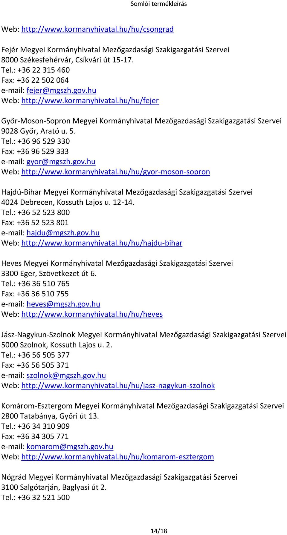 hu/hu/fejer Győr-Moson-Sopron Megyei Kormányhivatal Mezőgazdasági Szakigazgatási Szervei 9028 Győr, Arató u. 5. Tel.: +36 96 529 330 Fax: +36 96 529 333 e-mail: gyor@mgszh.gov.hu Web: http://www.