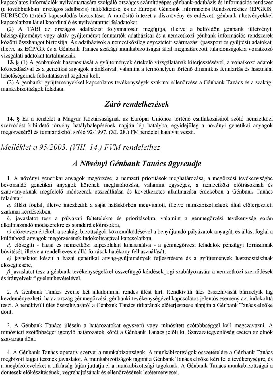 (2) A TABI az országos adatbázist folyamatosan megújítja, illetve a belföldön génbank ültetvényt, bázisgyűjteményt vagy aktív gyűjteményt fenntartók adatbázisai és a nemzetközi génbank-információs