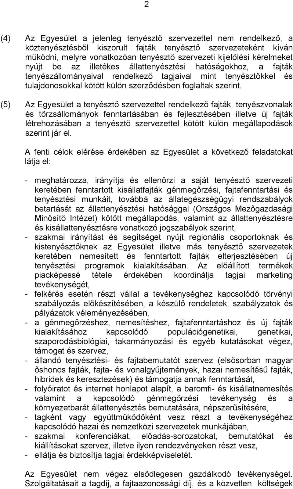 (5) Az Egyesület a tenyésztő szervezettel rendelkező fajták, tenyészvonalak és törzsállományok fenntartásában és fejlesztésében illetve új fajták létrehozásában a tenyésztő szervezettel kötött külön