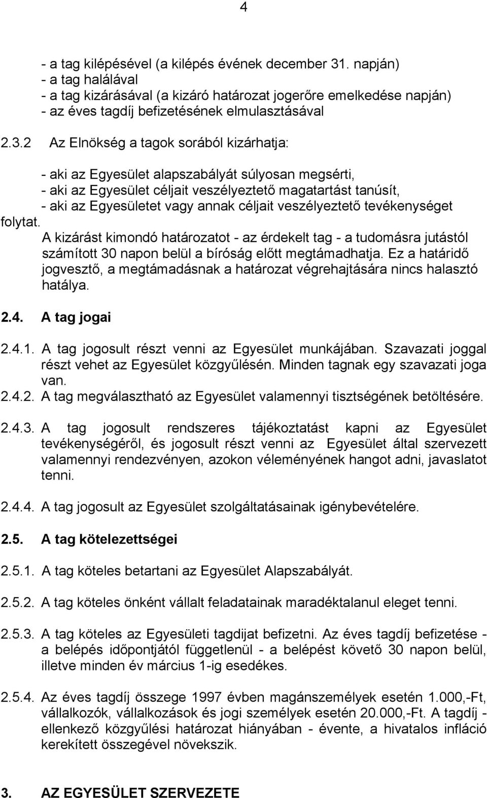 2 Az Elnökség a tagok sorából kizárhatja: - aki az Egyesület alapszabályát súlyosan megsérti, - aki az Egyesület céljait veszélyeztető magatartást tanúsít, - aki az Egyesületet vagy annak céljait