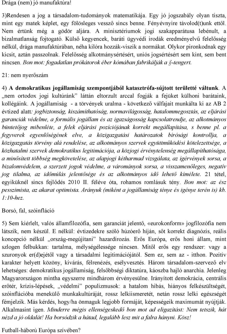 Külső kegyencek, baráti ügyvédi irodák eredményelvű felelősség nélkül, drága manufaktúrában, néha kilóra hozzák-viszik a normákat. Olykor pironkodnak egy kicsit, aztán passzolnak.