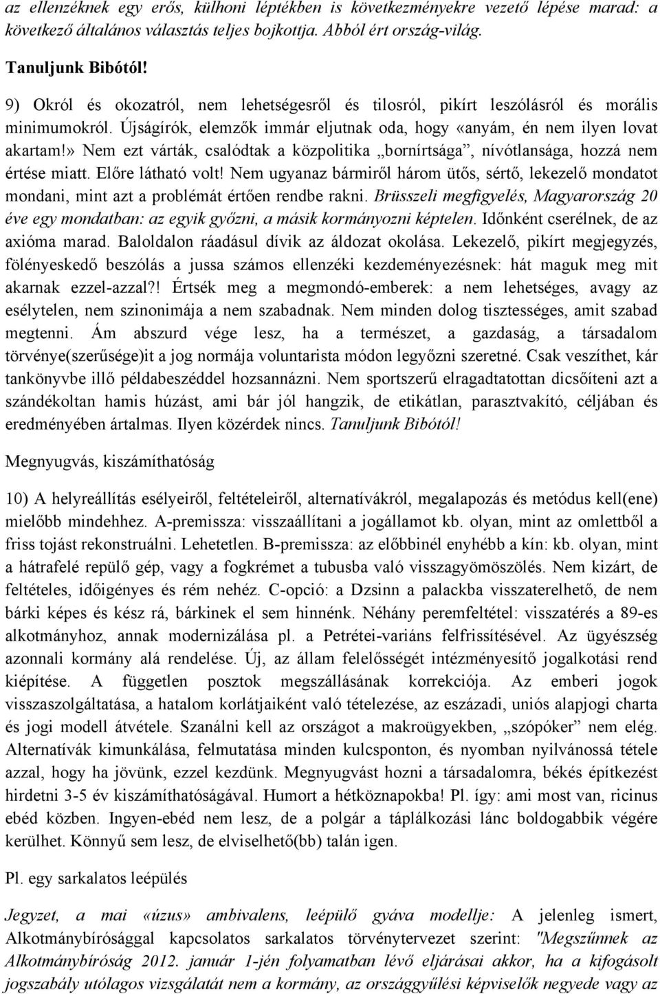 » Nem ezt várták, csalódtak a közpolitika bornírtsága, nívótlansága, hozzá nem értése miatt. Előre látható volt!