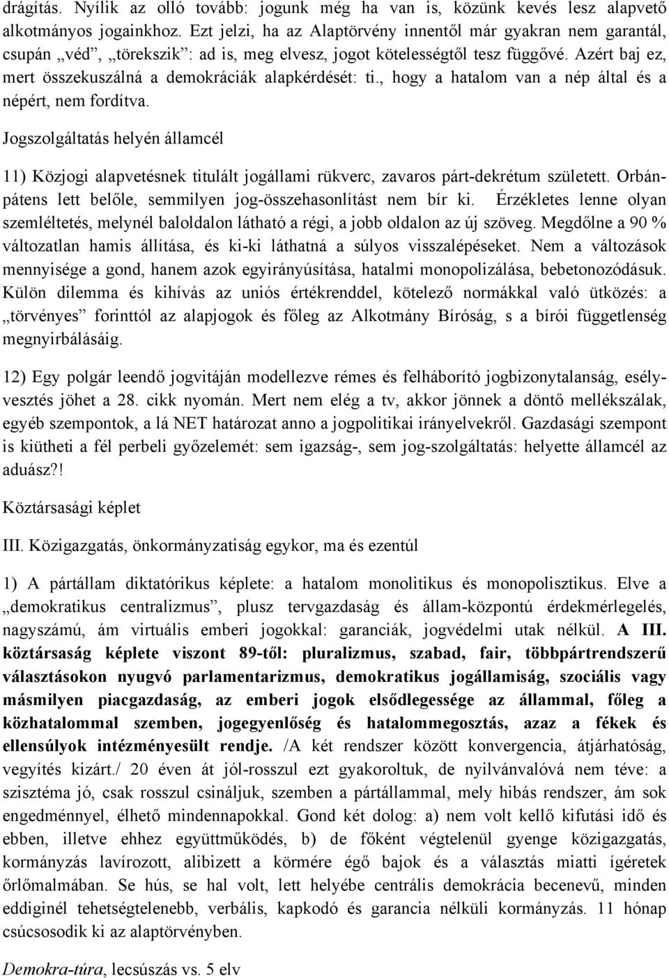 Azért baj ez, mert összekuszálná a demokráciák alapkérdését: ti., hogy a hatalom van a nép által és a népért, nem fordítva.