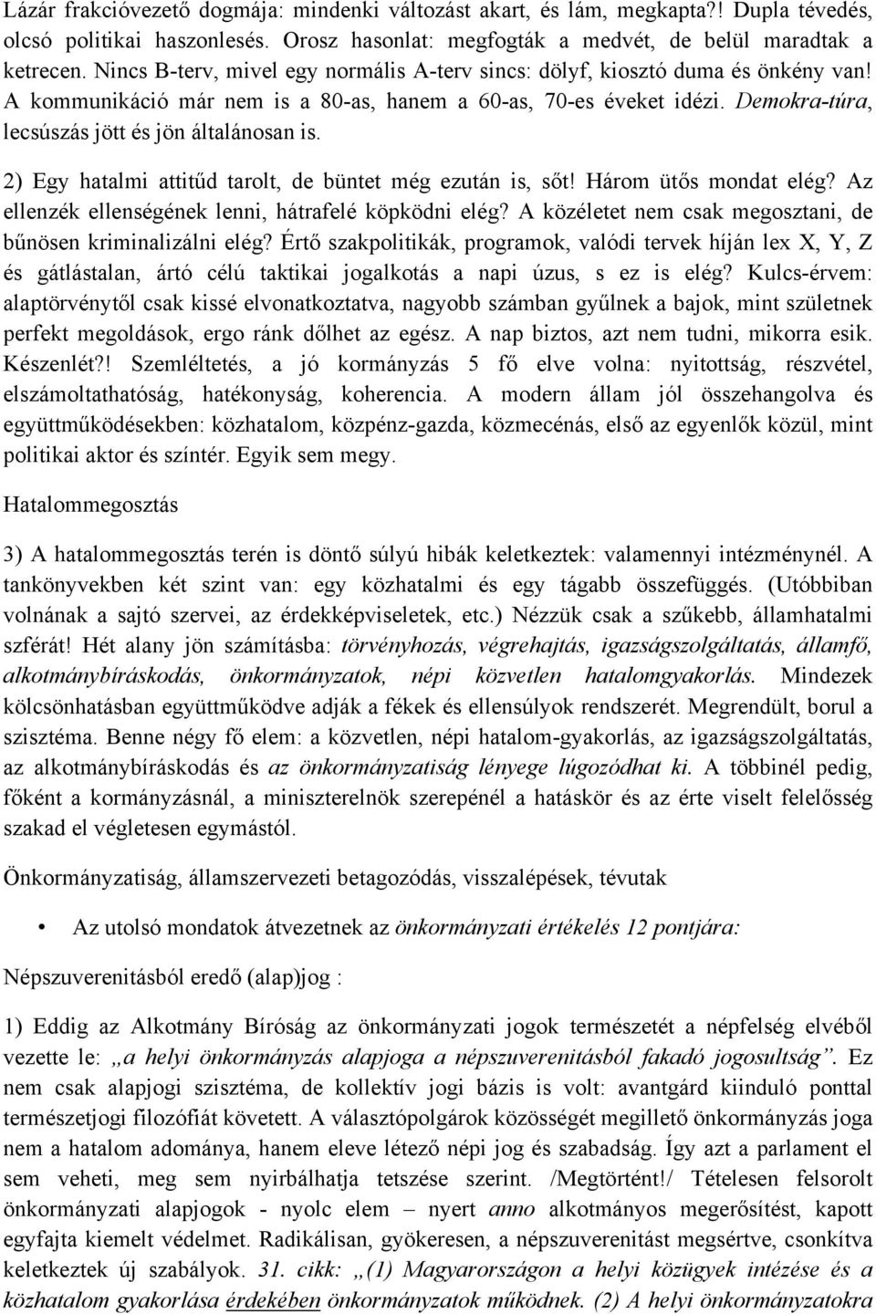 Demokra-túra, lecsúszás jött és jön általánosan is. 2) Egy hatalmi attitűd tarolt, de büntet még ezután is, sőt! Három ütős mondat elég? Az ellenzék ellenségének lenni, hátrafelé köpködni elég?