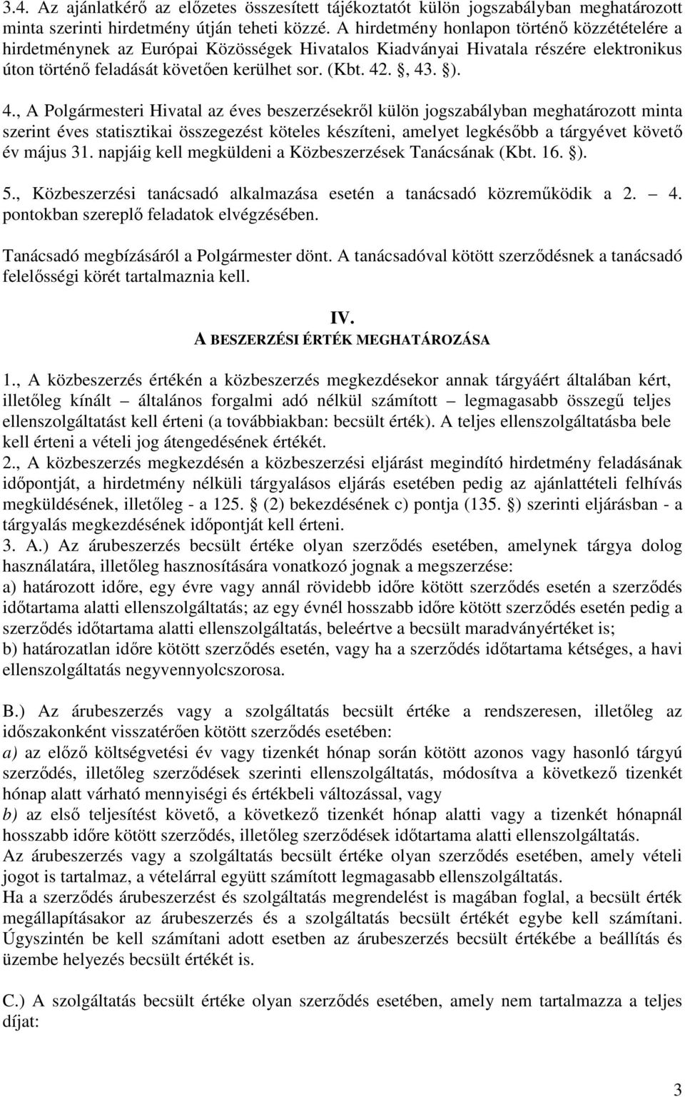 ., 43. ). 4., A Polgármesteri Hivatal az éves beszerzésekről külön jogszabályban meghatározott minta szerint éves statisztikai összegezést köteles készíteni, amelyet legkésőbb a tárgyévet követő év május 31.