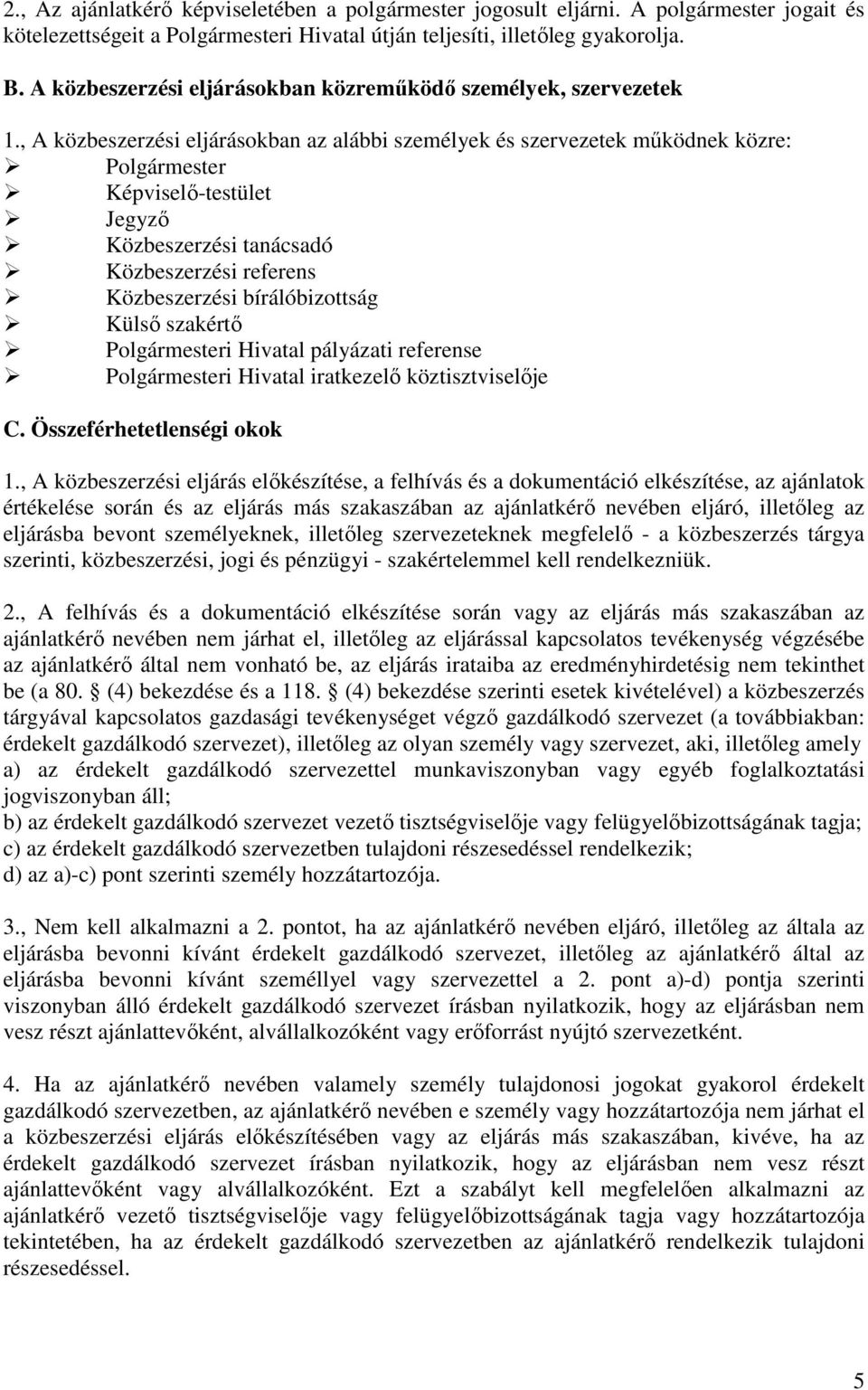 , A közbeszerzési eljárásokban az alábbi személyek és szervezetek működnek közre: Polgármester Képviselő-testület Jegyző Közbeszerzési tanácsadó Közbeszerzési referens Közbeszerzési bírálóbizottság