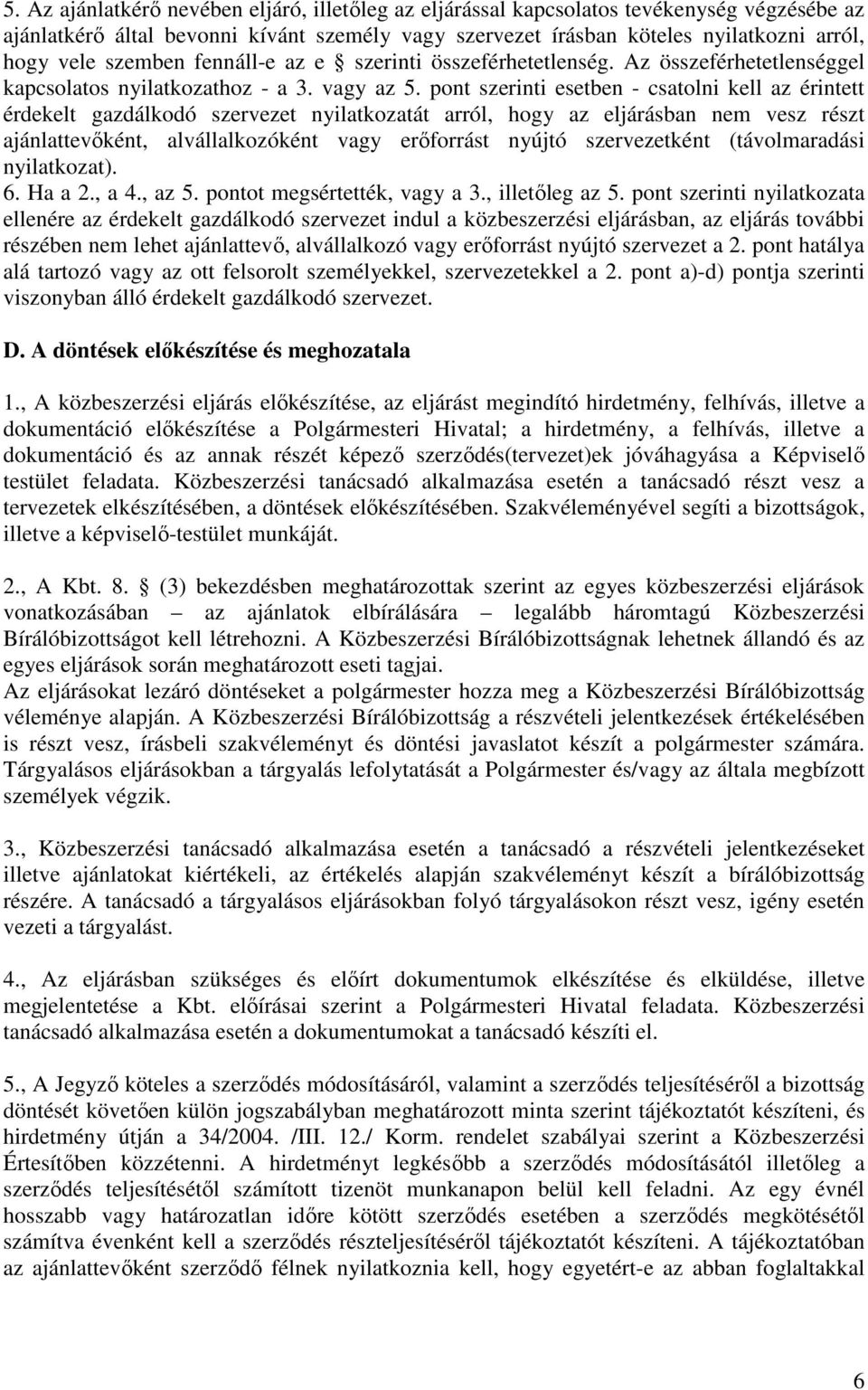 pont szerinti esetben - csatolni kell az érintett érdekelt gazdálkodó szervezet nyilatkozatát arról, hogy az eljárásban nem vesz részt ajánlattevőként, alvállalkozóként vagy erőforrást nyújtó