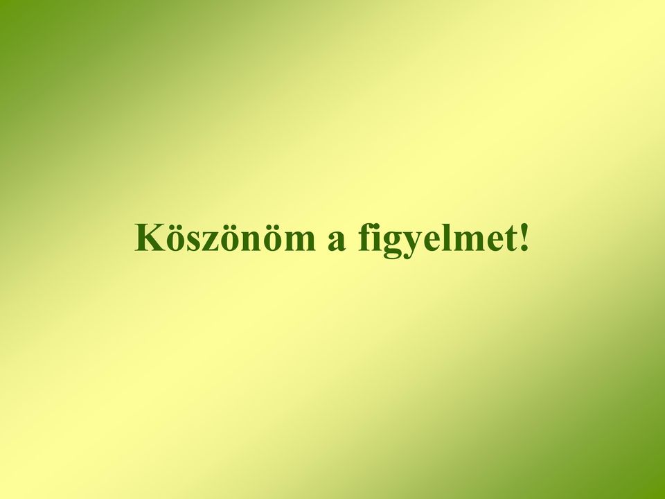 figyelmet!