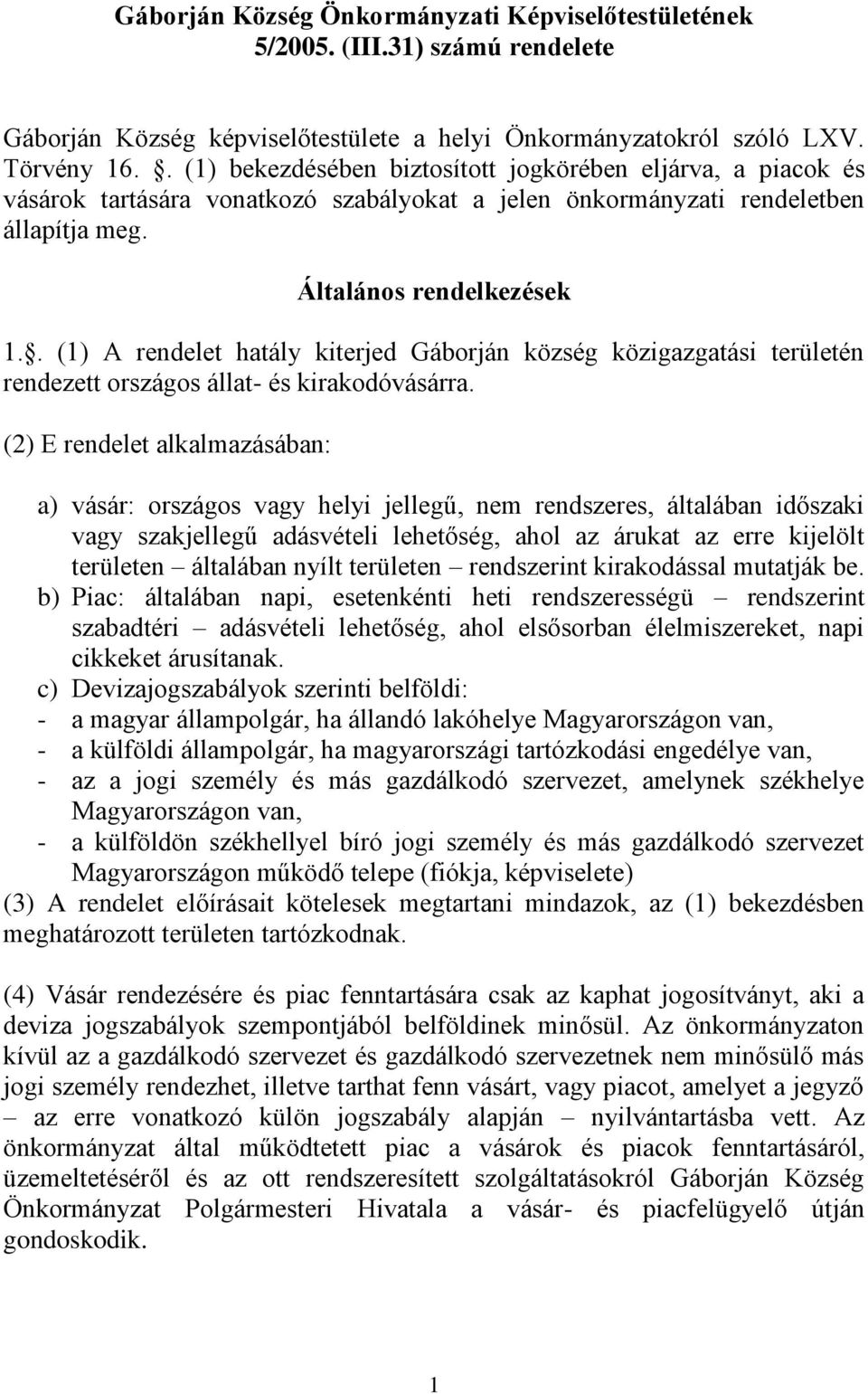 . (1) A rendelet hatály kiterjed Gáborján község közigazgatási területén rendezett országos állat- és kirakodóvásárra.