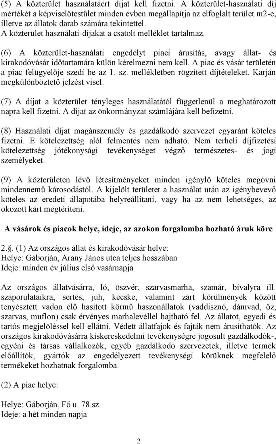A közterület használati-díjakat a csatolt melléklet tartalmaz. (6) A közterület-használati engedélyt piaci árusítás, avagy állat- és kirakodóvásár időtartamára külön kérelmezni nem kell.