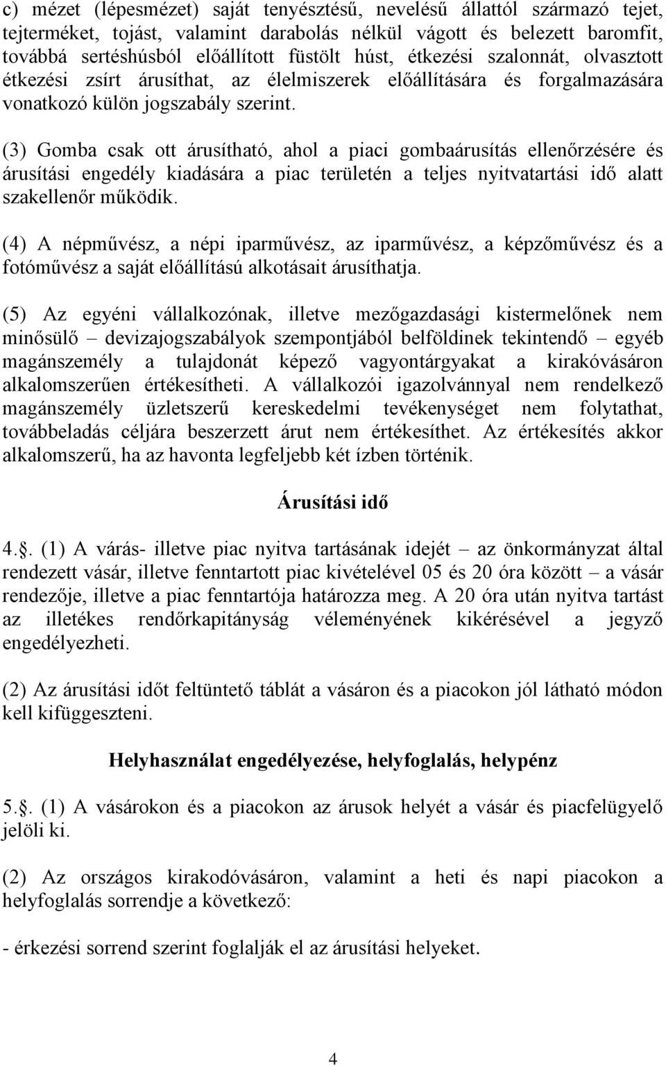 (3) Gomba csak ott árusítható, ahol a piaci gombaárusítás ellenőrzésére és árusítási engedély kiadására a piac területén a teljes nyitvatartási idő alatt szakellenőr működik.