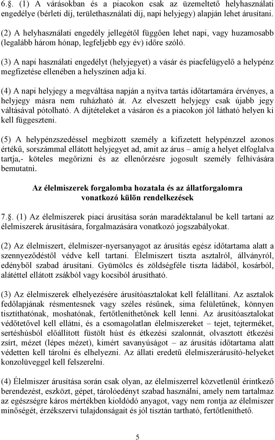 (3) A napi használati engedélyt (helyjegyet) a vásár és piacfelügyelő a helypénz megfizetése ellenében a helyszínen adja ki.