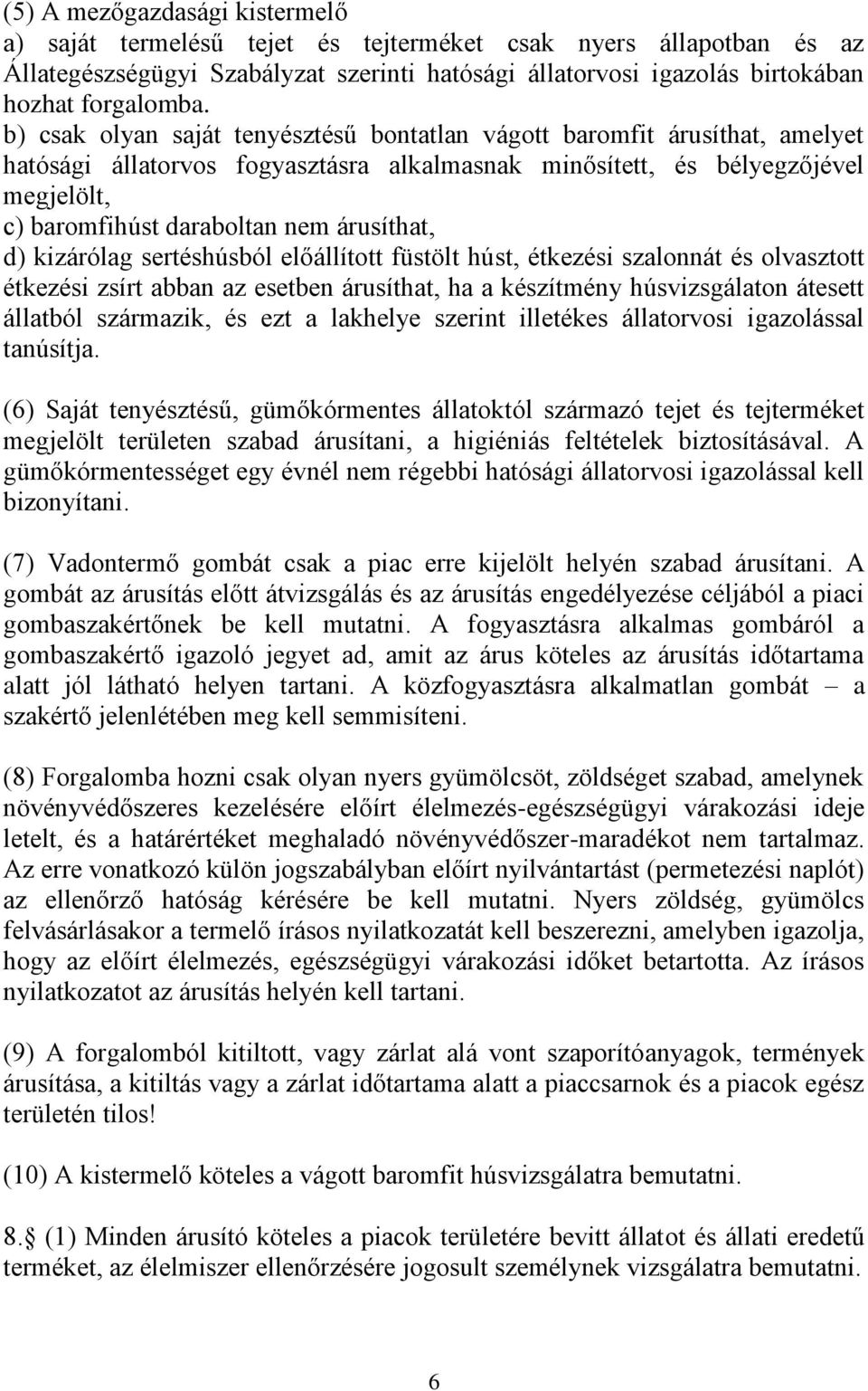 árusíthat, d) kizárólag sertéshúsból előállított füstölt húst, étkezési szalonnát és olvasztott étkezési zsírt abban az esetben árusíthat, ha a készítmény húsvizsgálaton átesett állatból származik,