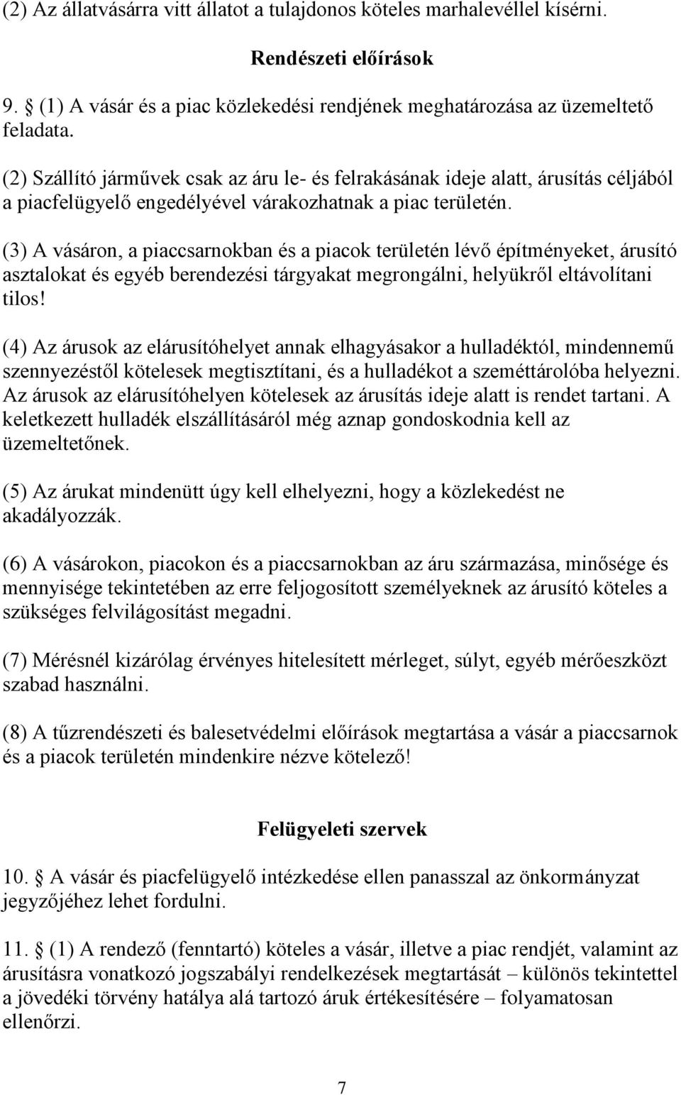 (3) A vásáron, a piaccsarnokban és a piacok területén lévő építményeket, árusító asztalokat és egyéb berendezési tárgyakat megrongálni, helyükről eltávolítani tilos!