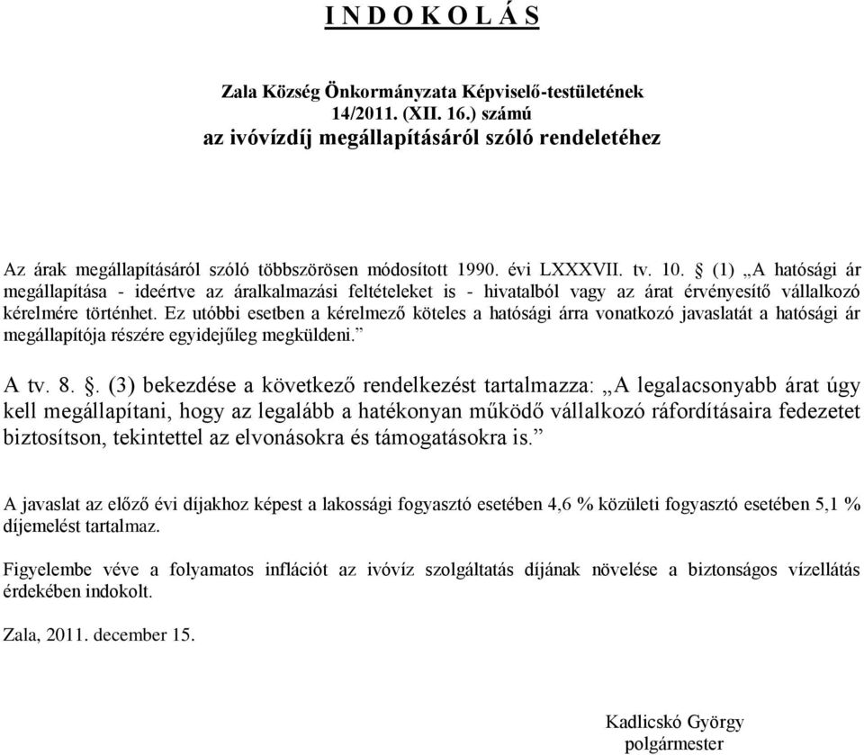 (1) A hatósági ár megállapítása - ideértve az áralkalmazási feltételeket is - hivatalból vagy az árat érvényesítő vállalkozó kérelmére történhet.