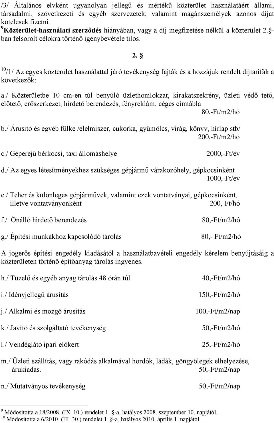 - ban felsorolt célokra történő igénybevétele tilos. 2. 10 /1/ Az egyes közterület használattal járó tevékenység fajták és a hozzájuk rendelt díjtarifák a következők: a.