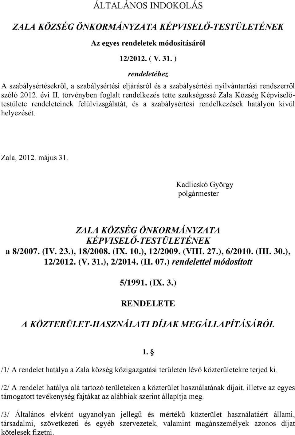 törvényben foglalt rendelkezés tette szükségessé Zala Község Képviselőtestülete rendeleteinek felülvizsgálatát, és a szabálysértési rendelkezések hatályon kívül helyezését. Zala, 2012. május 31.