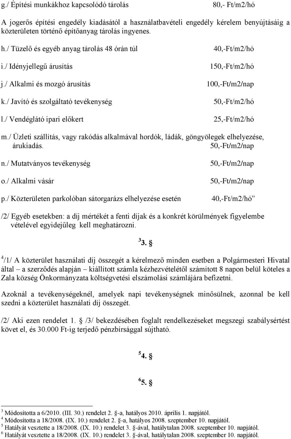 / Üzleti szállítás, vagy rakódás alkalmával hordók, ládák, göngyölegek elhelyezése, árukiadás. 50,-Ft/m2/nap n./ Mutatványos tevékenység o./ Alkalmi vásár p.