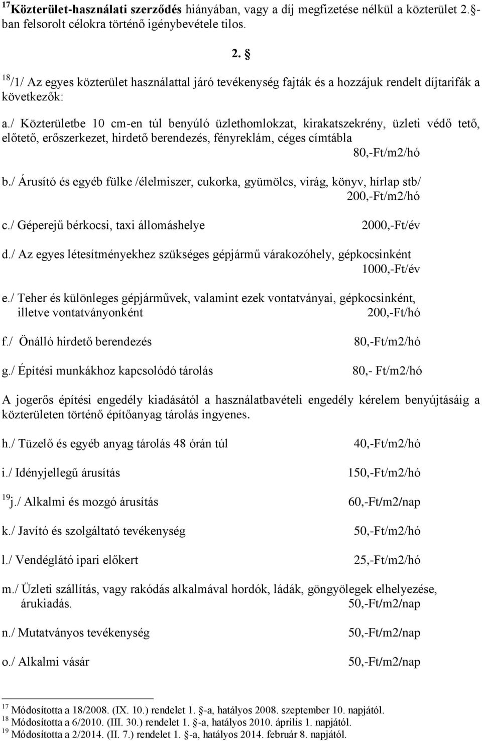 / Közterületbe 10 cm-en túl benyúló üzlethomlokzat, kirakatszekrény, üzleti védő tető, előtető, erőszerkezet, hirdető berendezés, fényreklám, céges címtábla 80,-Ft/m2/hó b.