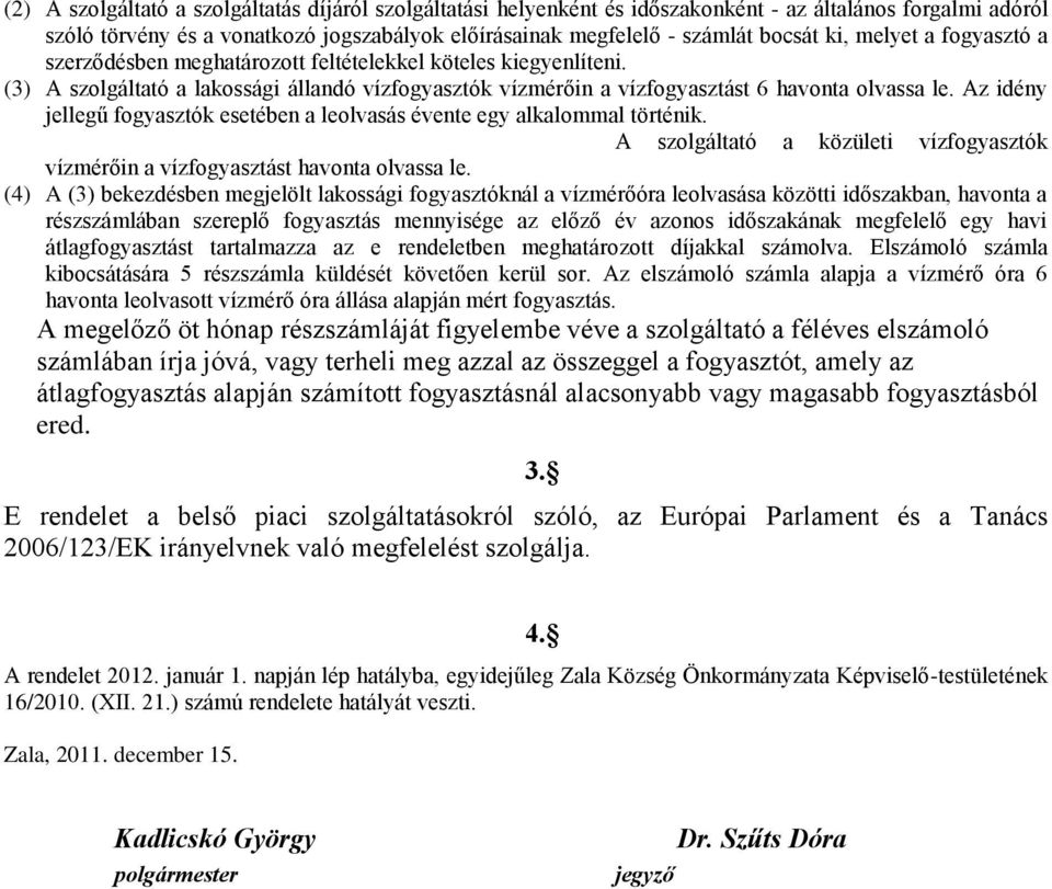 Az idény jellegű fogyasztók esetében a leolvasás évente egy alkalommal történik. A szolgáltató a közületi vízfogyasztók vízmérőin a vízfogyasztást havonta olvassa le.