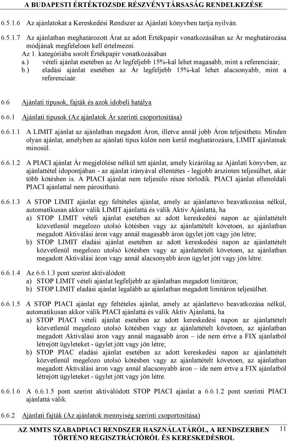 ) vételi ajánlat esetében az Ár legfeljebb 15%-kal lehet magasabb, mint a referenciaár; eladási ajánlat esetében az Ár legfeljebb 15%-kal lehet alacsonyabb, mint a referenciaár. 6.