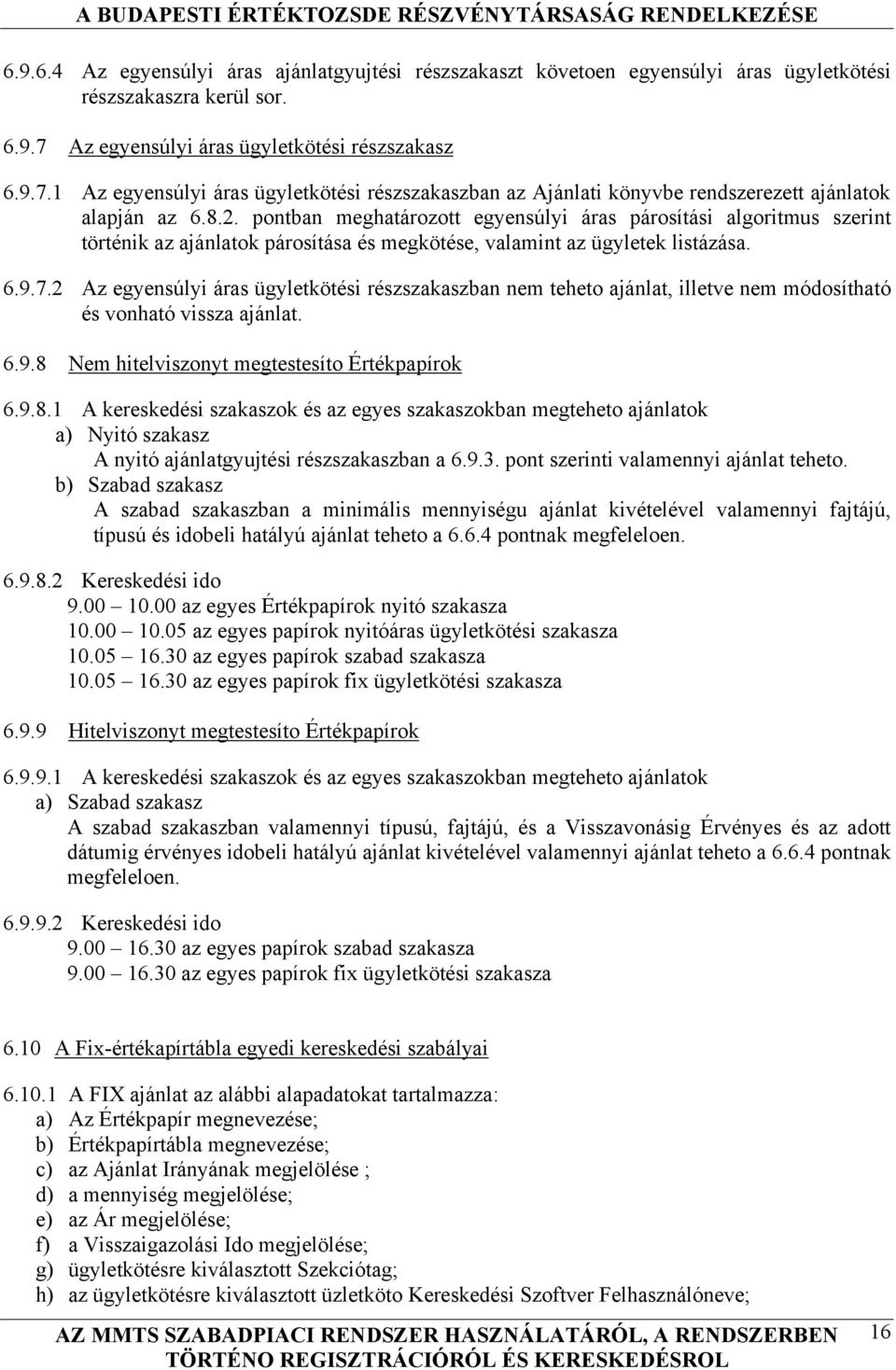 pontban meghatározott egyensúlyi áras párosítási algoritmus szerint történik az ajánlatok párosítása és megkötése, valamint az ügyletek listázása. 6.9.7.