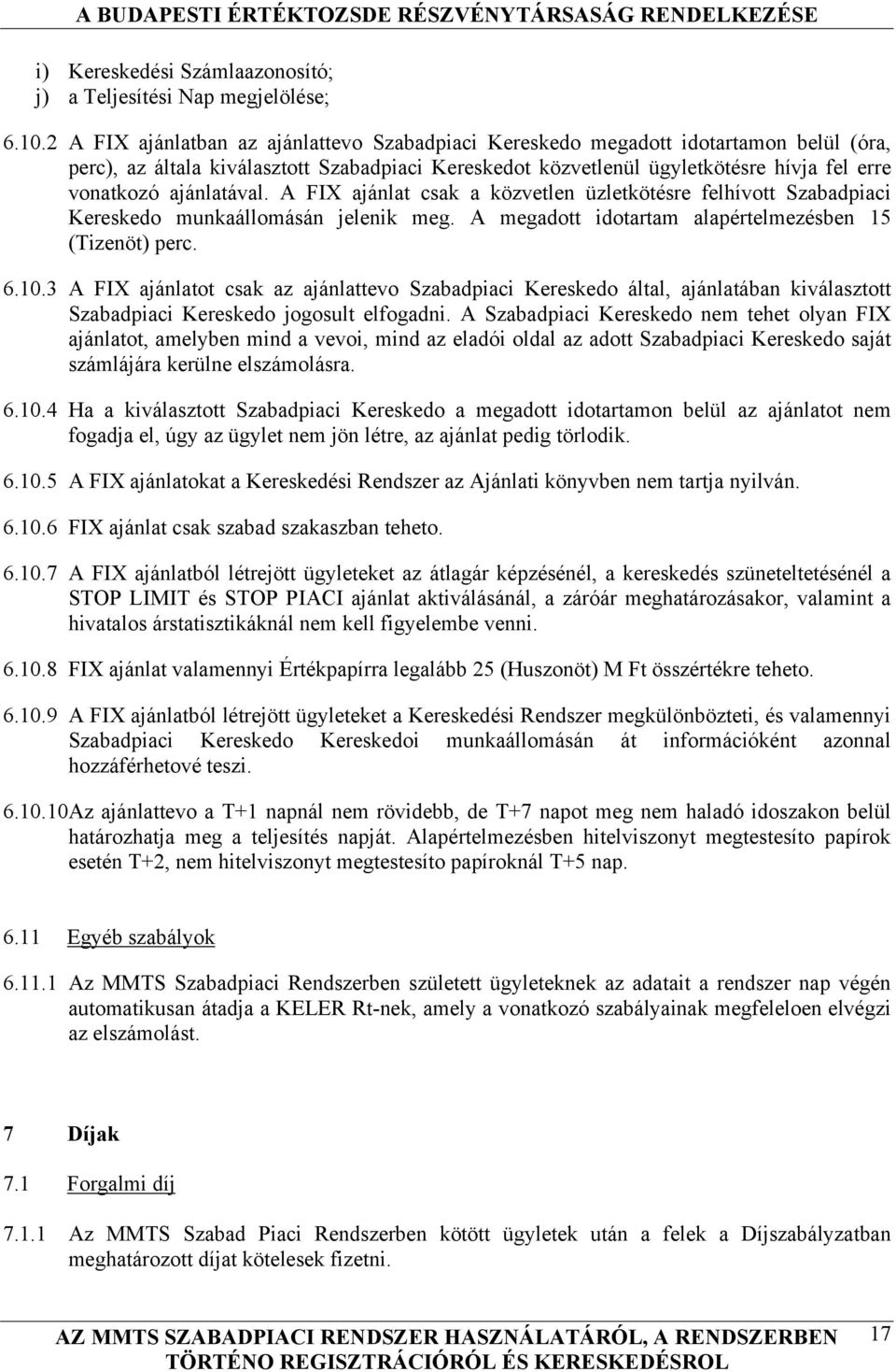 ajánlatával. A FIX ajánlat csak a közvetlen üzletkötésre felhívott Szabadpiaci Kereskedo munkaállomásán jelenik meg. A megadott idotartam alapértelmezésben 15 (Tizenöt) perc. 6.10.