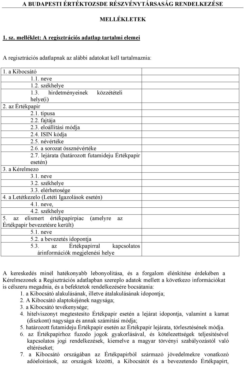 lejárata (határozott futamideju Értékpapír esetén) 3. a Kérelmezo 3.1. neve 3.2. székhelye 3.3. elérhetosége 4. a Letétkezelo (Letéti Igazolások esetén) 4.1. neve, 4.2. székhelye 5.