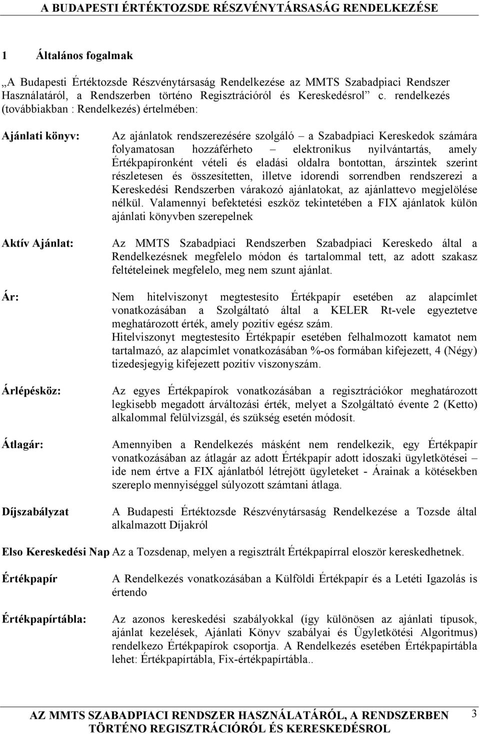 nyilvántartás, amely Értékpapíronként vételi és eladási oldalra bontottan, árszintek szerint részletesen és összesítetten, illetve idorendi sorrendben rendszerezi a Kereskedési Rendszerben várakozó