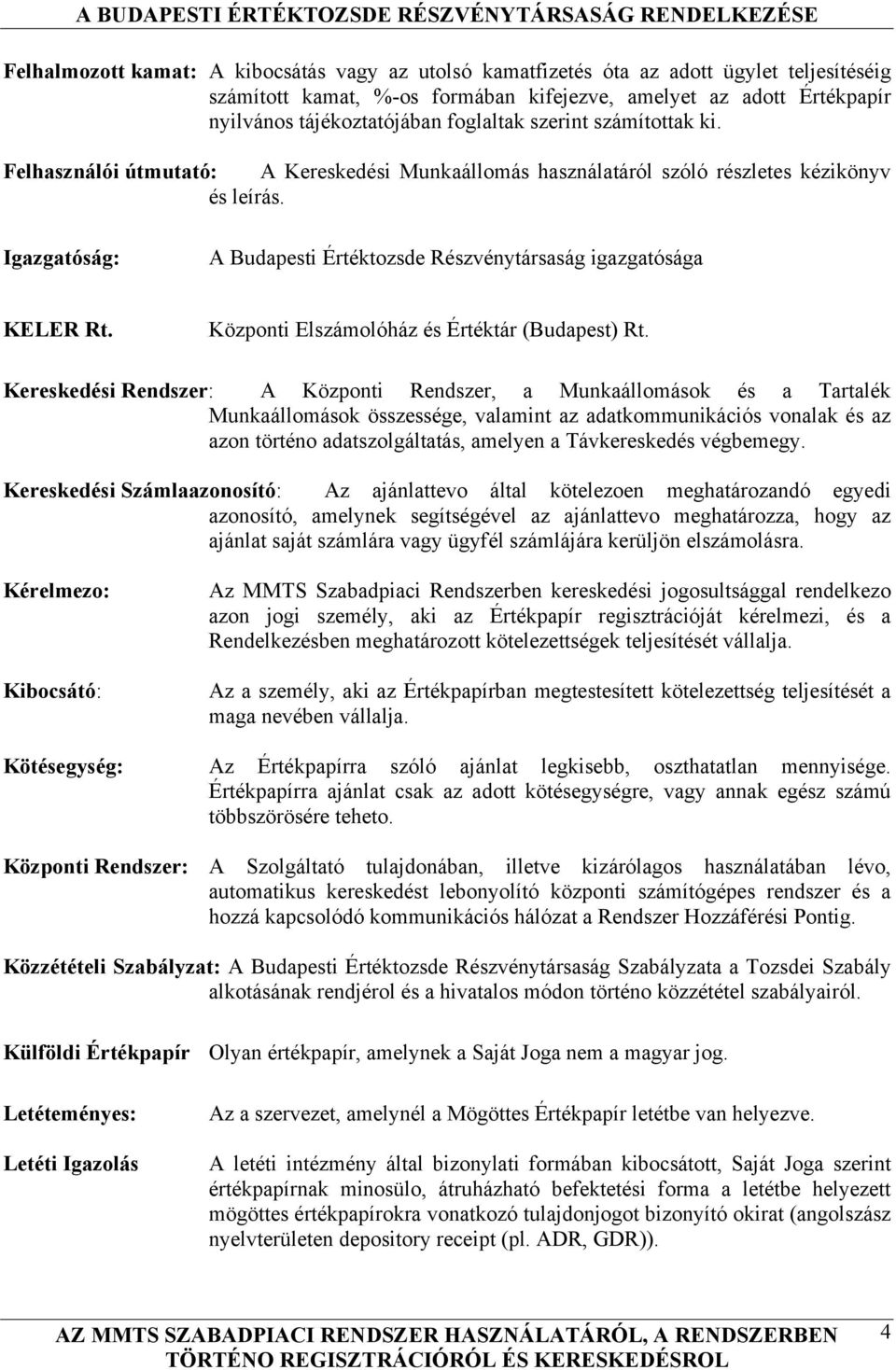 Igazgatóság: A Budapesti Értéktozsde Részvénytársaság igazgatósága KELER Rt. Központi Elszámolóház és Értéktár (Budapest) Rt.