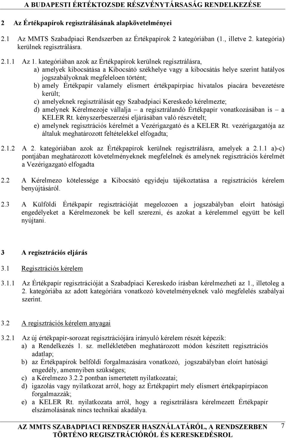 Értékpapír valamely elismert értékpapírpiac hivatalos piacára bevezetésre került; c) amelyeknek regisztrálását egy Szabadpiaci Kereskedo kérelmezte; d) amelynek Kérelmezoje vállalja a regisztrálandó