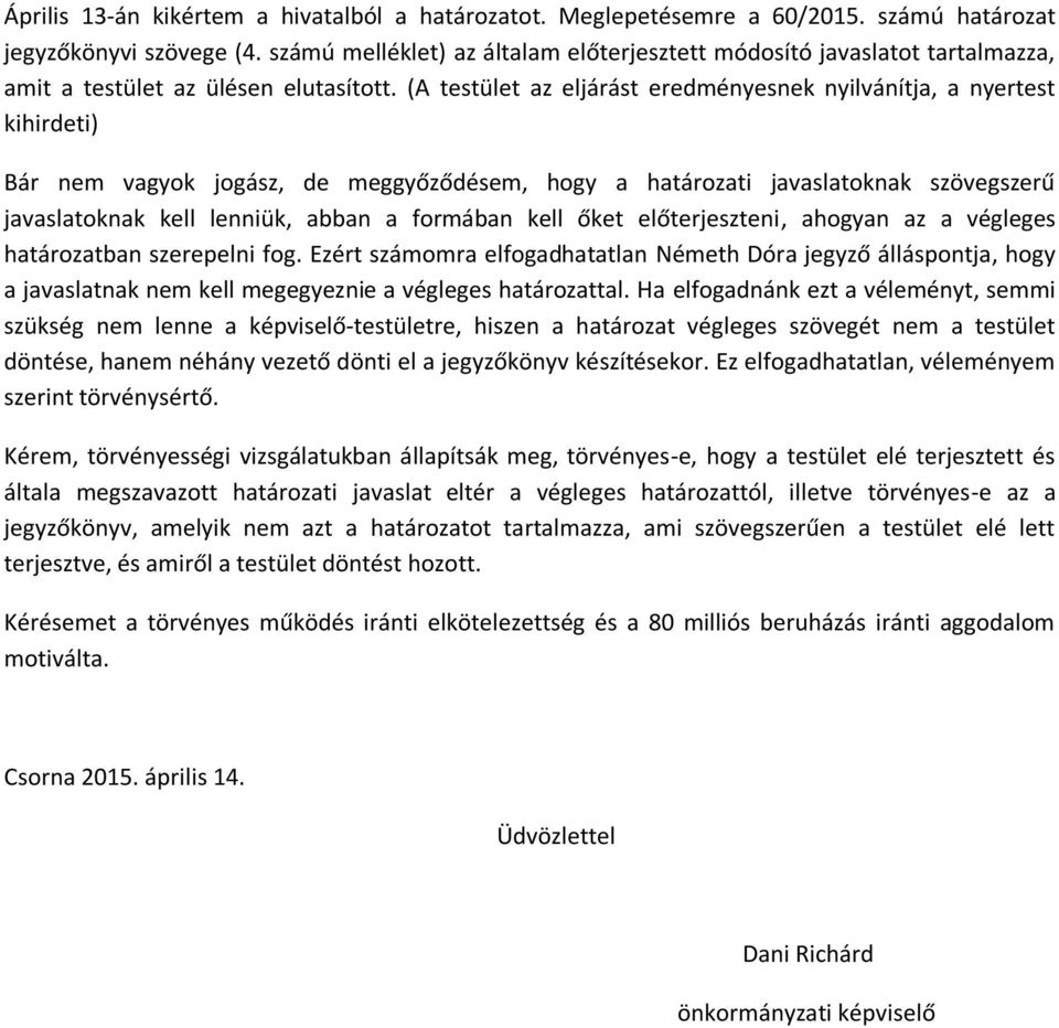 (A testület az eljárást eredményesnek nyilvánítja, a nyertest kihirdeti) Bár nem vagyok jogász, de meggyőződésem, hogy a határozati javaslatoknak szövegszerű javaslatoknak kell lenniük, abban a