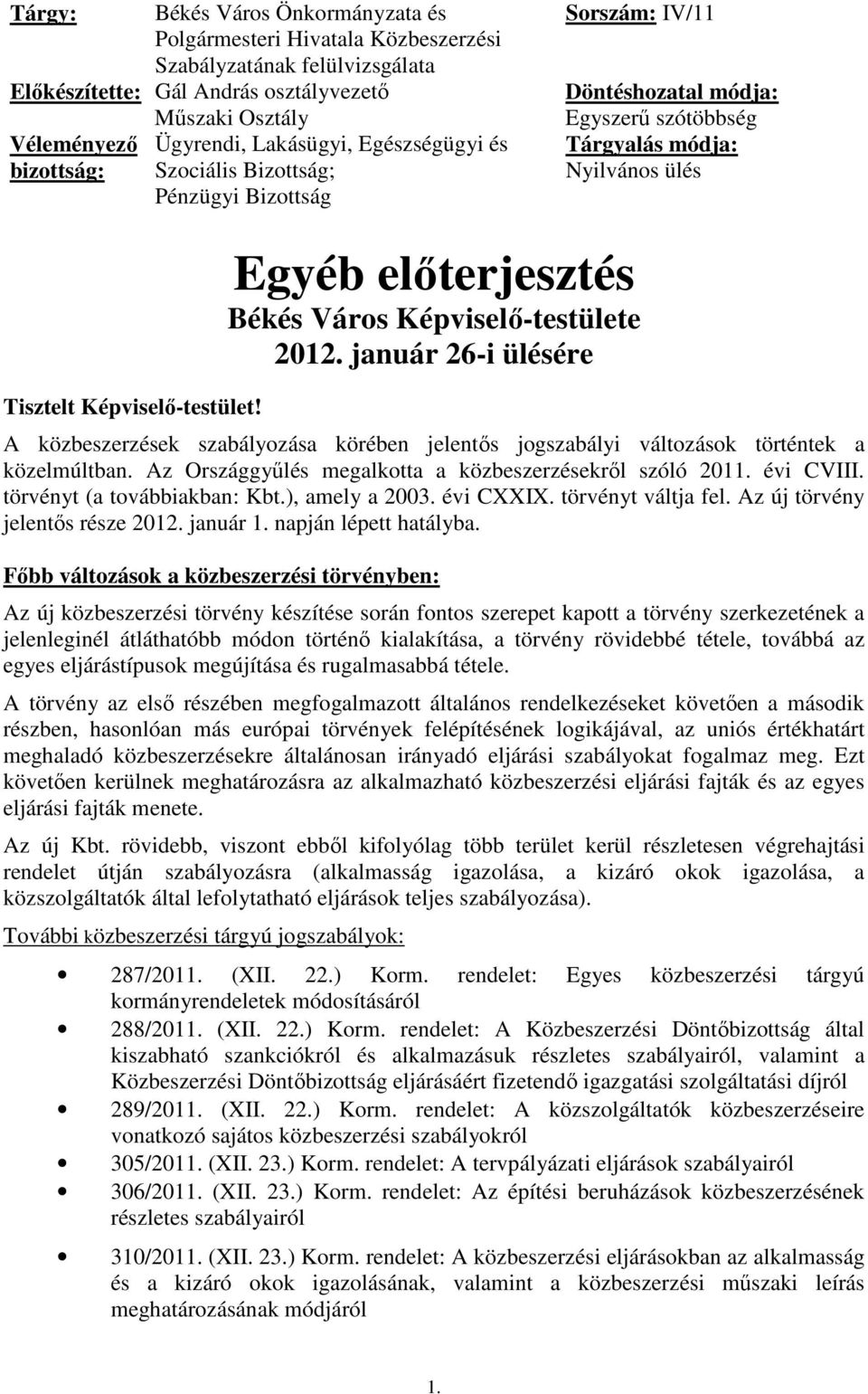 Egyéb előterjesztés Békés Város Képviselő-testülete 2012. január 26-i ülésére A közbeszerzések szabályozása körében jelentős jogszabályi változások történtek a közelmúltban.