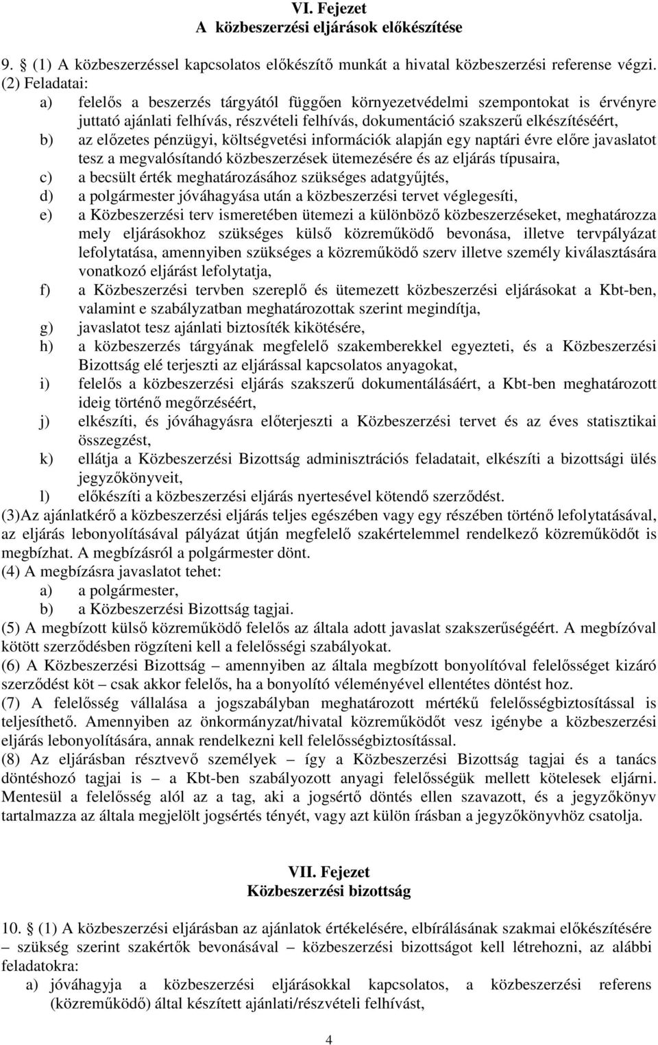 pénzügyi, költségvetési információk alapján egy naptári évre előre javaslatot tesz a megvalósítandó közbeszerzések ütemezésére és az eljárás típusaira, c) a becsült érték meghatározásához szükséges