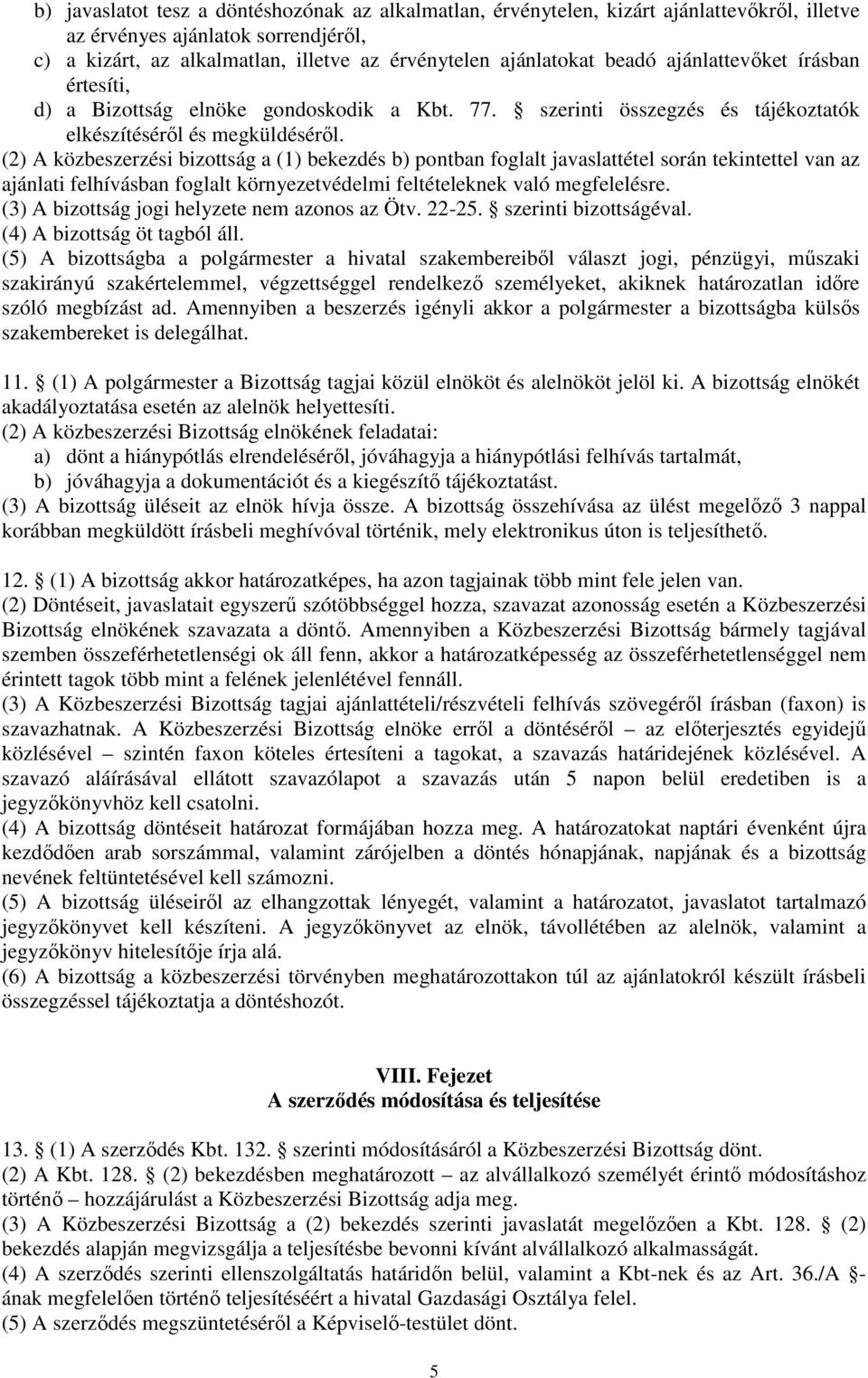 (2) A közbeszerzési bizottság a (1) bekezdés b) pontban foglalt javaslattétel során tekintettel van az ajánlati felhívásban foglalt környezetvédelmi feltételeknek való megfelelésre.