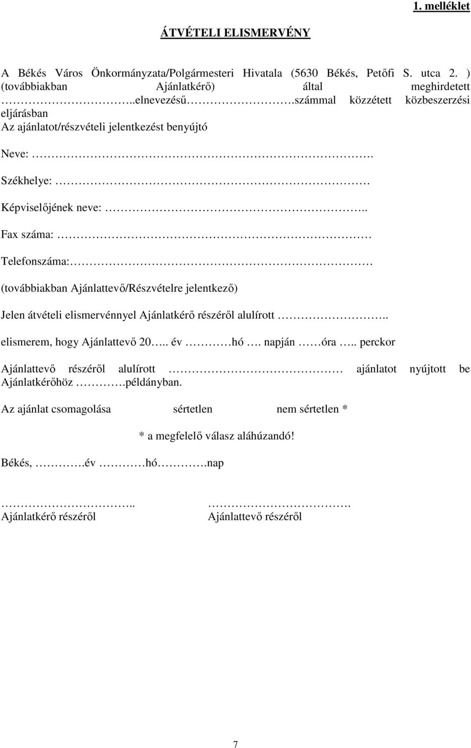 . Fax száma: Telefonszáma: (továbbiakban Ajánlattevő/Részvételre jelentkező) Jelen átvételi elismervénnyel Ajánlatkérő részéről alulírott.. elismerem, hogy Ajánlattevő 20.. év hó.