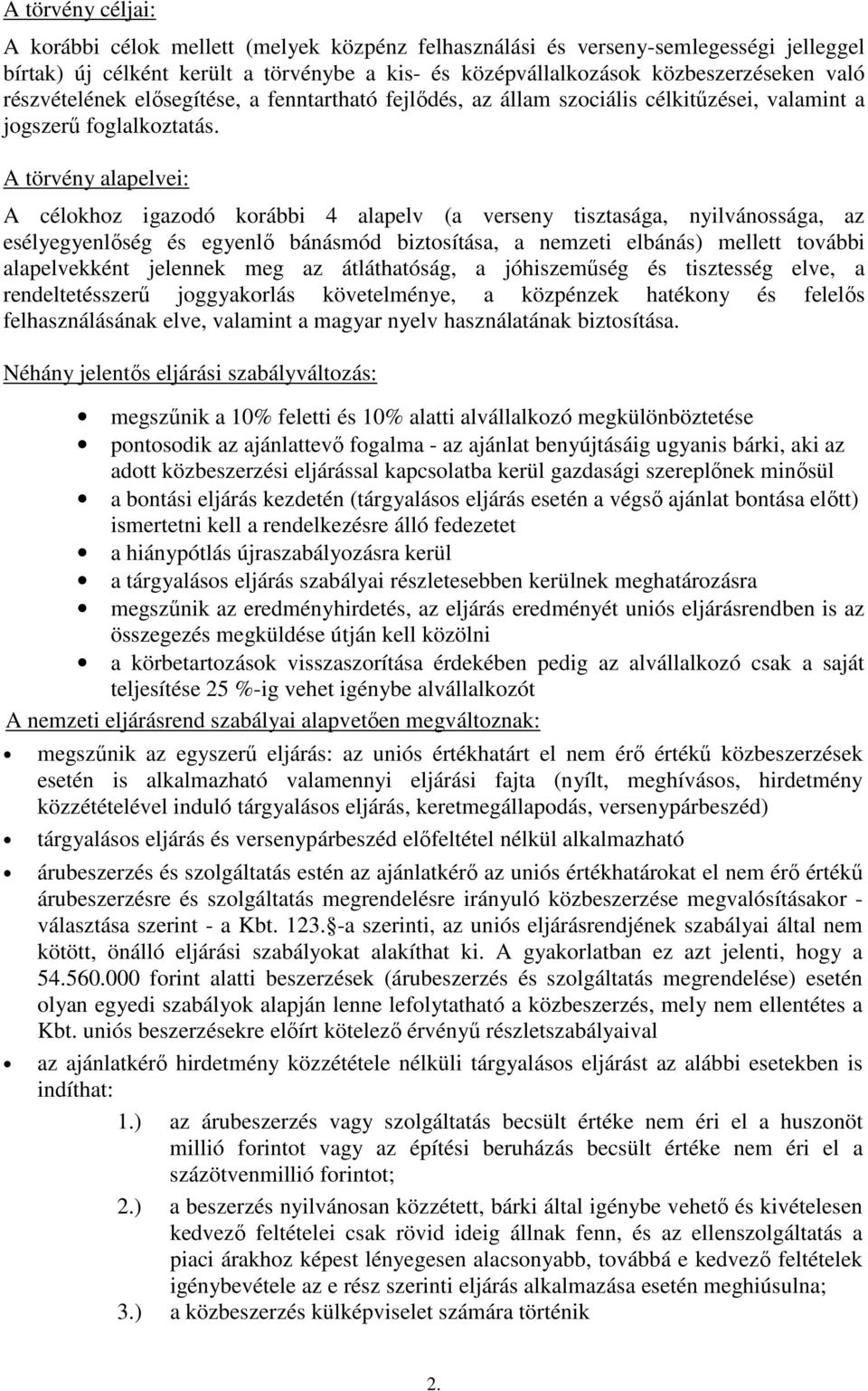 A törvény alapelvei: A célokhoz igazodó korábbi 4 alapelv (a verseny tisztasága, nyilvánossága, az esélyegyenlőség és egyenlő bánásmód biztosítása, a nemzeti elbánás) mellett további alapelvekként