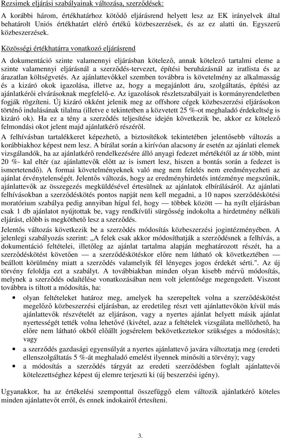 Közösségi értékhatárra vonatkozó eljárásrend A dokumentáció szinte valamennyi eljárásban kötelező, annak kötelező tartalmi eleme a szinte valamennyi eljárásnál a szerződés-tervezet, építési